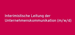 Interimistische Leitung der Unternehmenskommunikation (m/w/d)